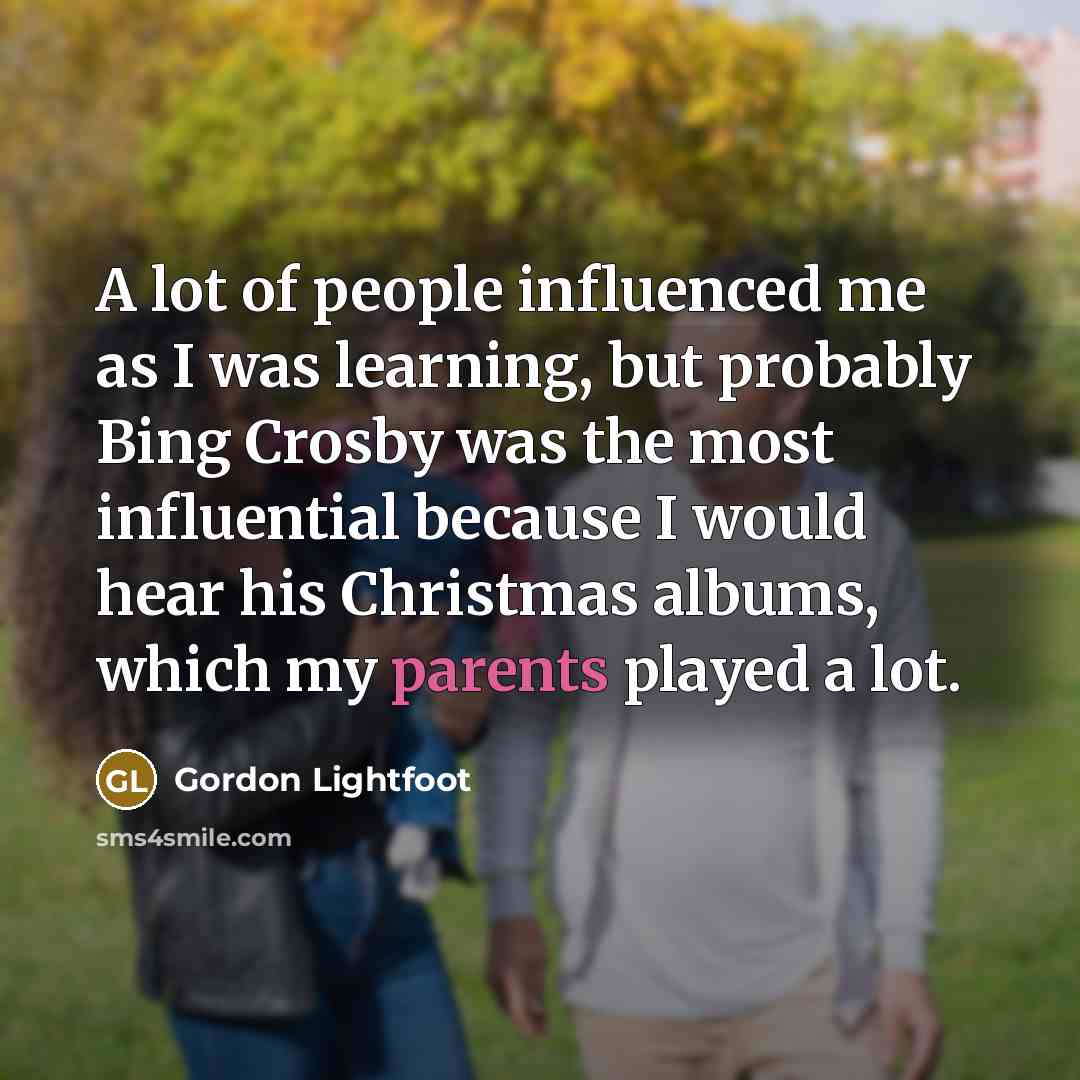 “A lot of people influenced me as I was learning,…” quote by Gordon Lightfoot