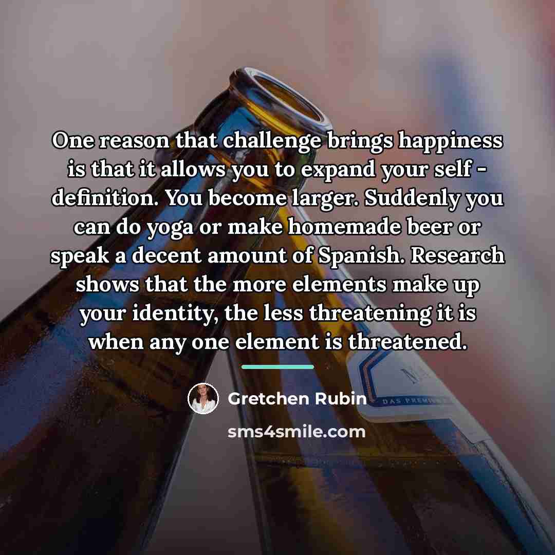 “One reason that challenge brings happiness is that it allows…” quote by Gretchen Rubin