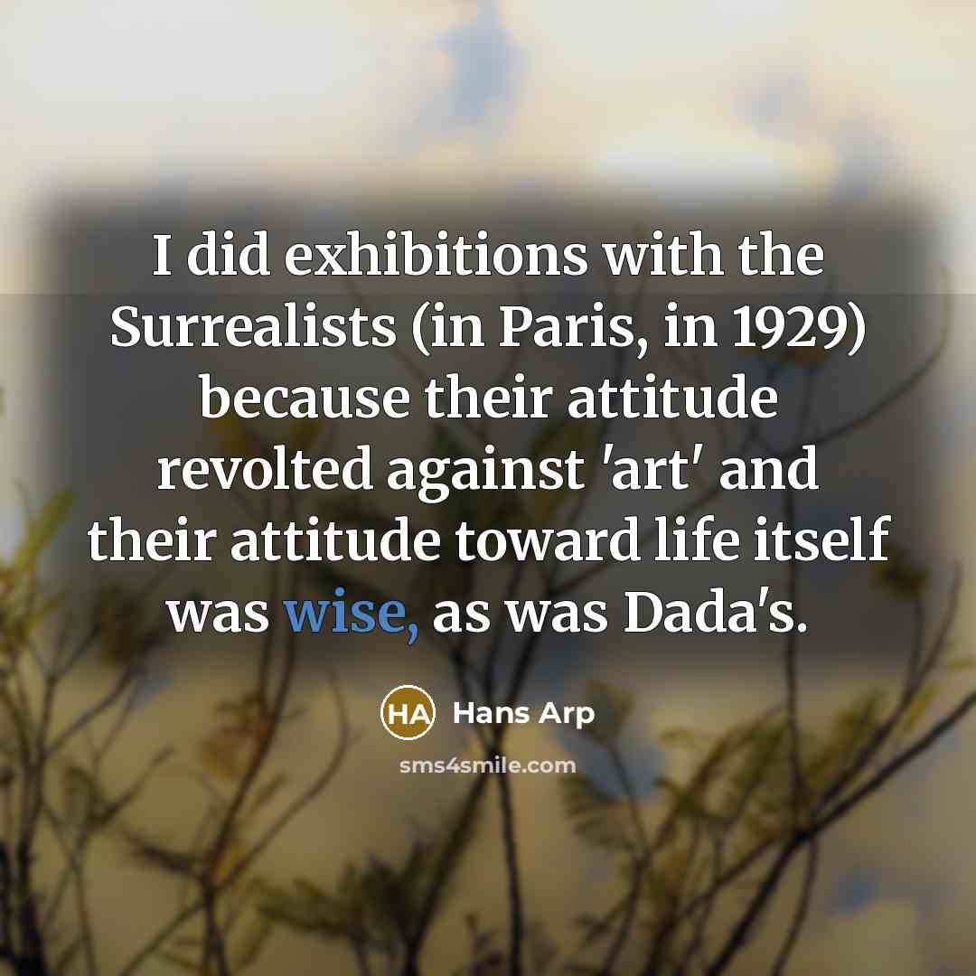 “I did exhibitions with the Surrealists (in Paris, in 1929)…” quote by Hans Arp