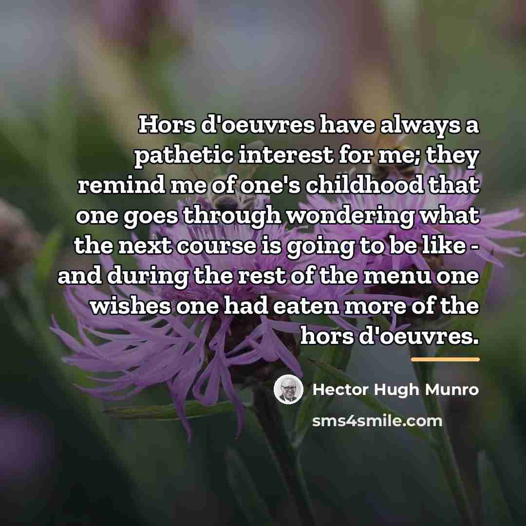 “Hors d'oeuvres have always a pathetic interest for me; they…” quote by Hector Hugh Munro
