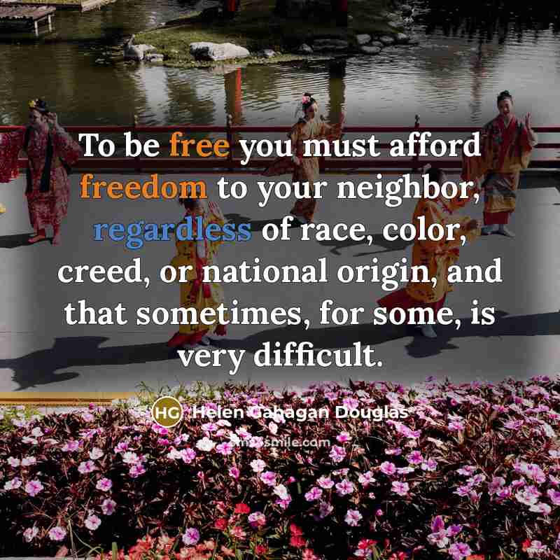 “To be free you must afford freedom to your neighbor,…” quote by Helen Gahagan Douglas