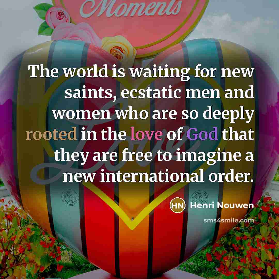 “The world is waiting for new saints, ecstatic men and…” quote by Henri Nouwen