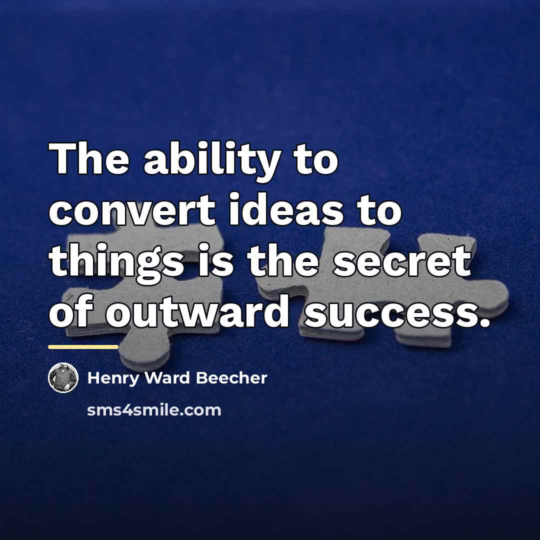 “The ability to convert ideas to things is the secret…” quote by Henry Ward Beecher