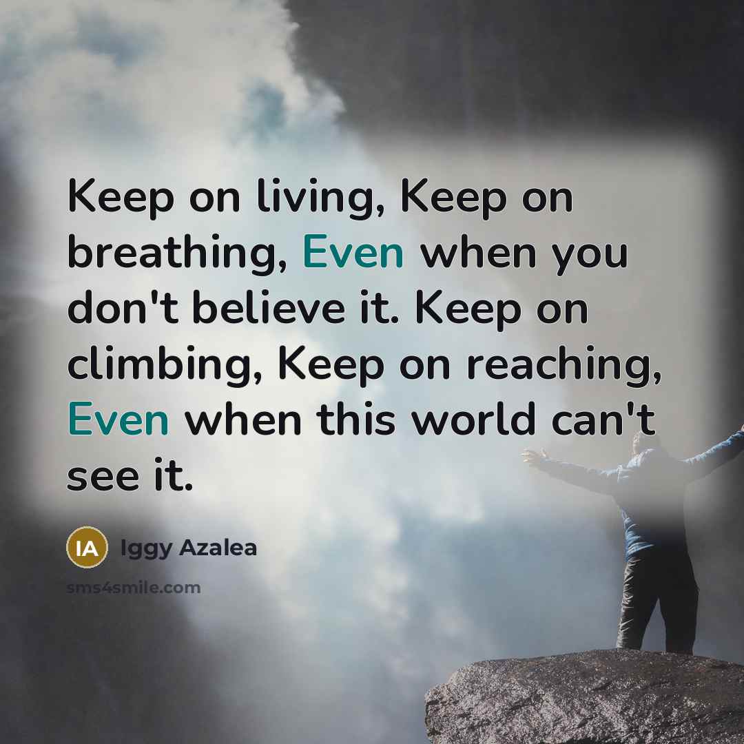 “Keep on living, Keep on breathing, Even when you don't…” quote by Iggy Azalea