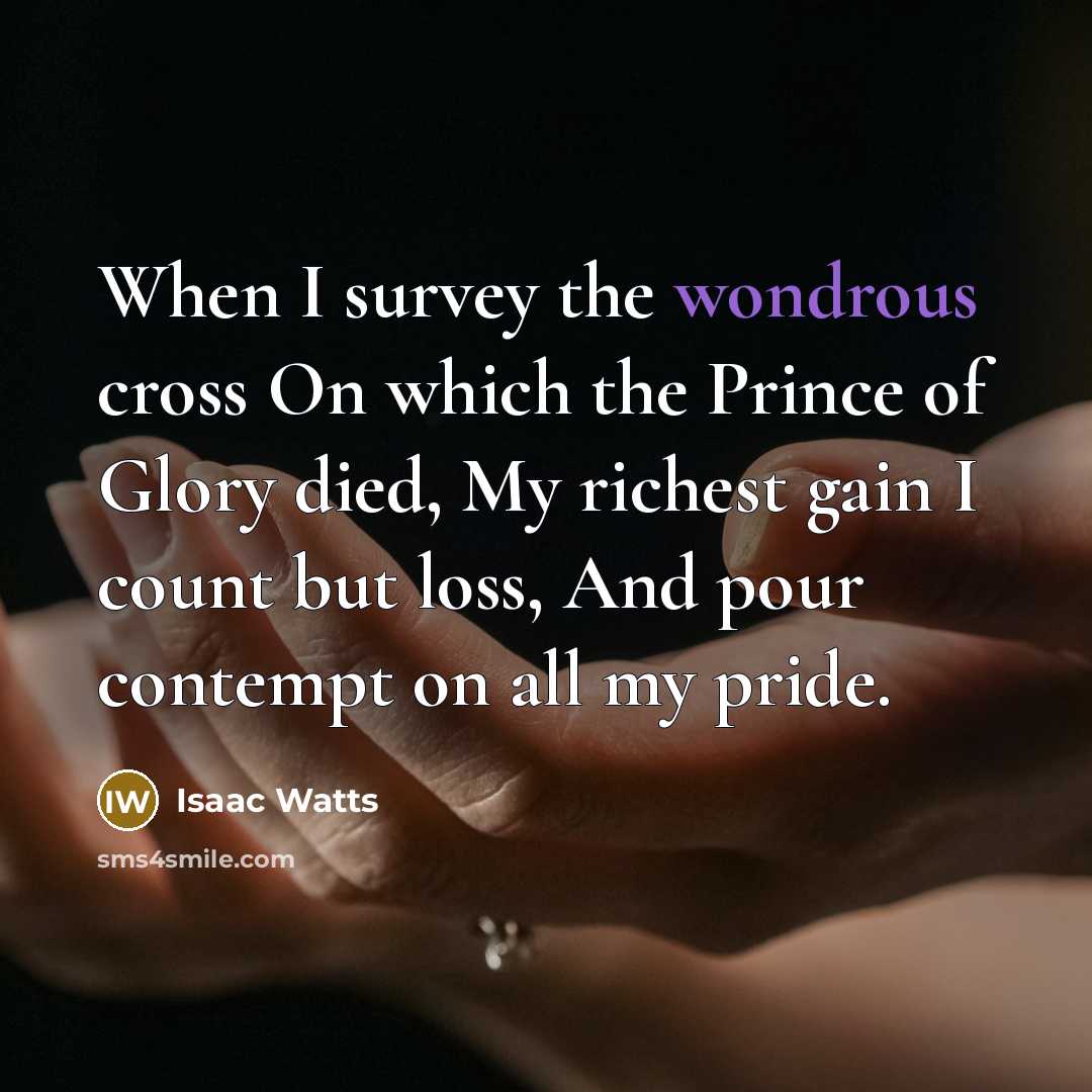 “When I survey the wondrous cross On which the Prince…” quote by Isaac Watts