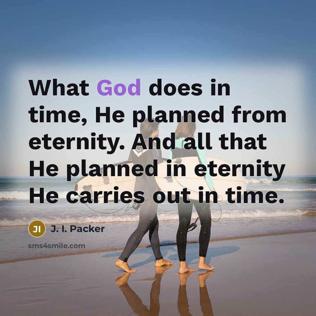 “What God does in time, He planned from eternity. And…” quote by J. I. Packer