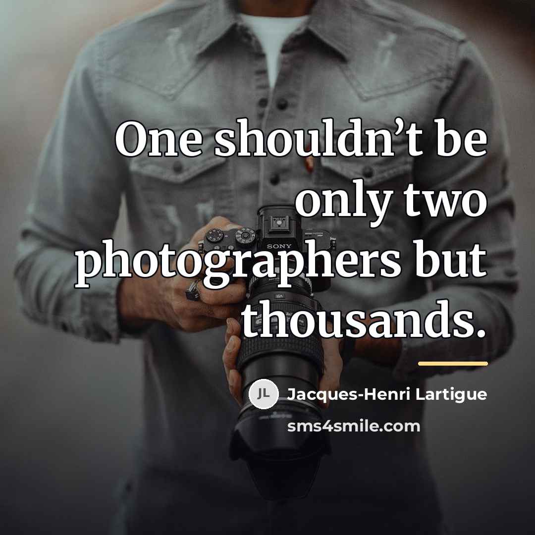 “One shouldn’t be only two photographers but thousands.…” quote by Jacques-Henri Lartigue