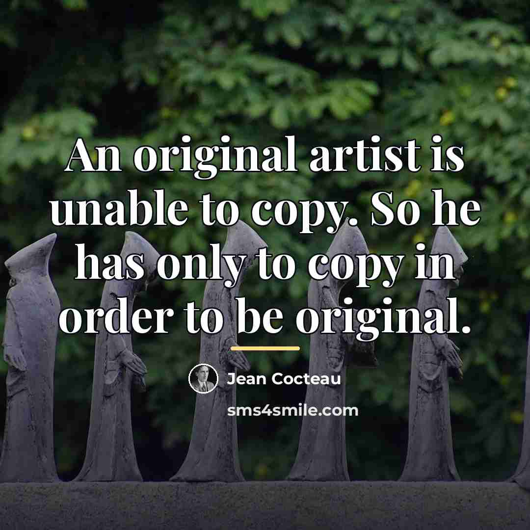 “An original artist is unable to copy. So he has…” quote by Jean Cocteau