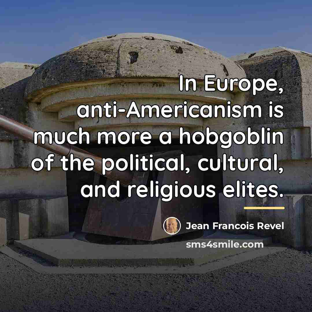 “In Europe, anti-Americanism is much more a hobgoblin of the…” quote by Jean Francois Revel