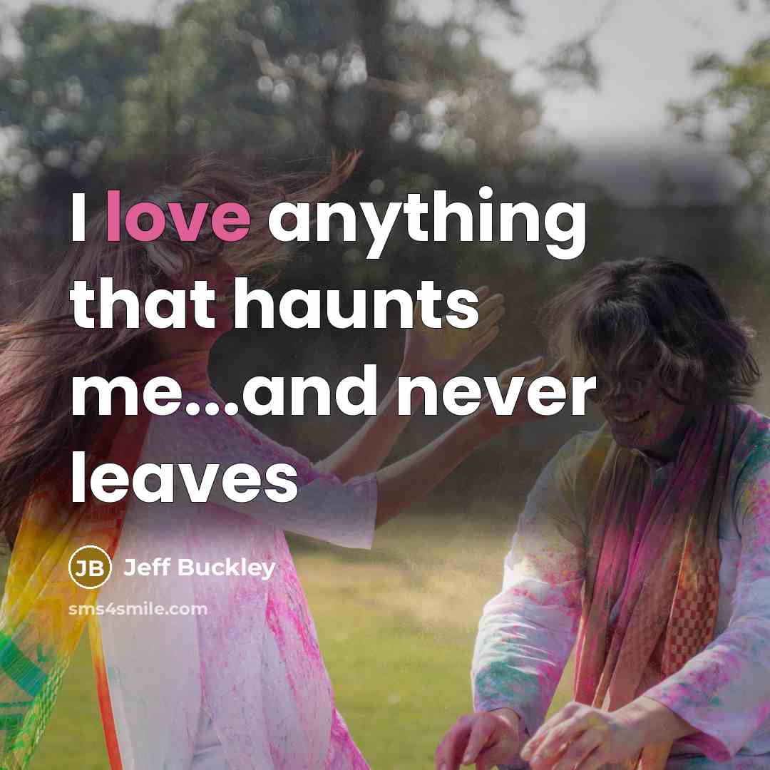 “I love anything that haunts me...and never leaves…” quote by Jeff Buckley