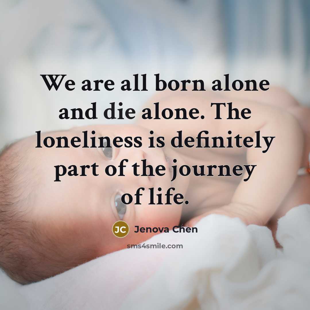 “We are all born alone and die alone. The loneliness…” quote by Jenova Chen