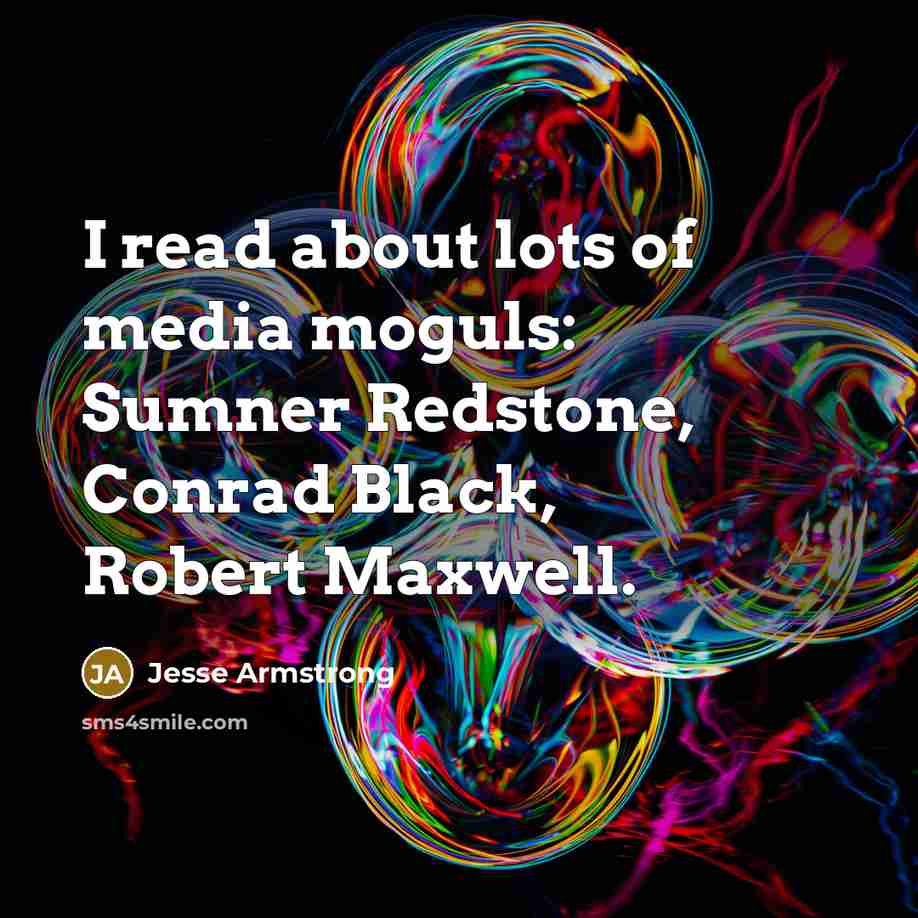 “I read about lots of media moguls: Sumner Redstone, Conrad…” quote by Jesse Armstrong