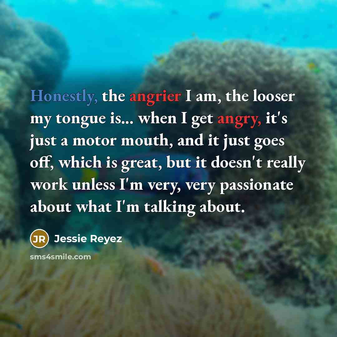 “Honestly, the angrier I am, the looser my tongue is...…” quote by Jessie Reyez
