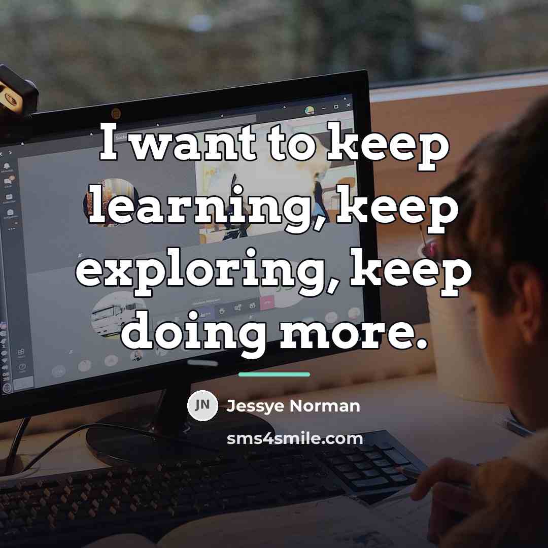 “I want to keep learning, keep exploring, keep doing more.…” quote by Jessye Norman