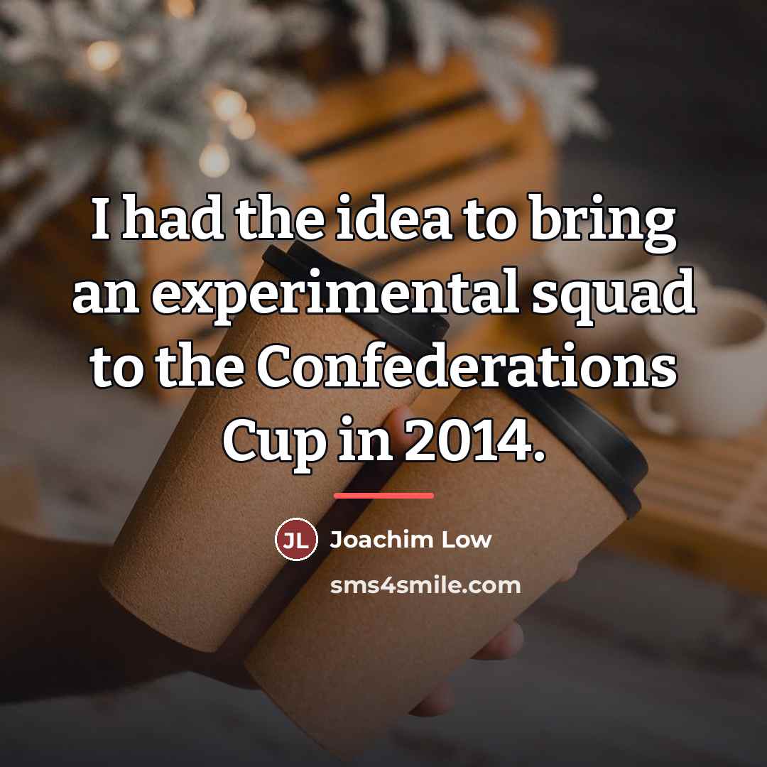 “I had the idea to bring an experimental squad to…” quote by Joachim Low