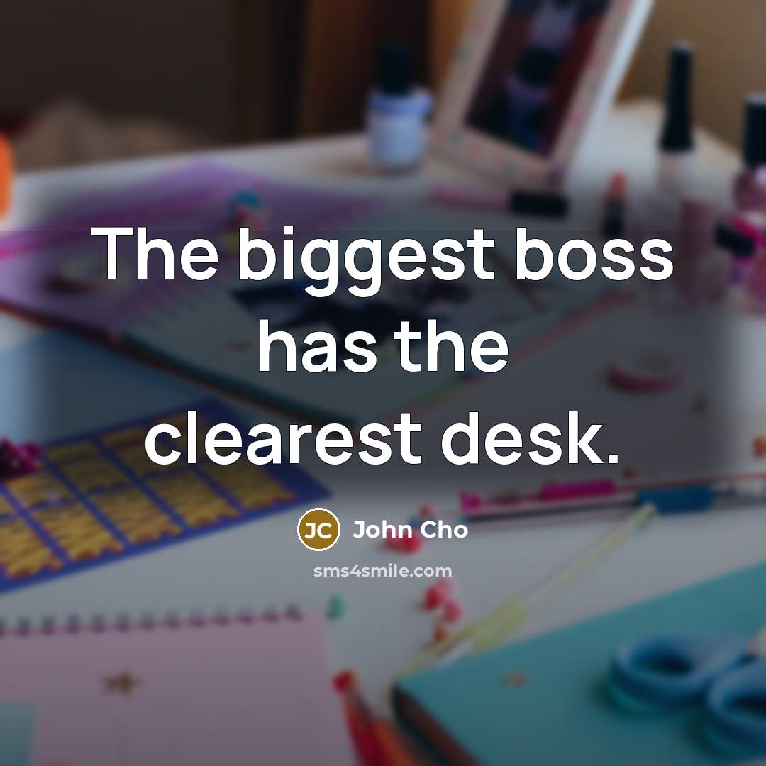 “The biggest boss has the clearest desk.…” quote by John Cho