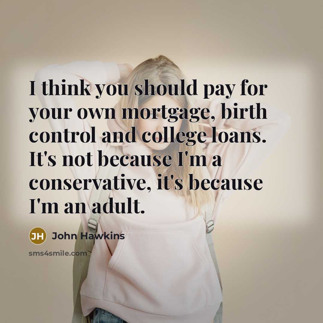 “I think you should pay for your own mortgage, birth…” quote by John Hawkins