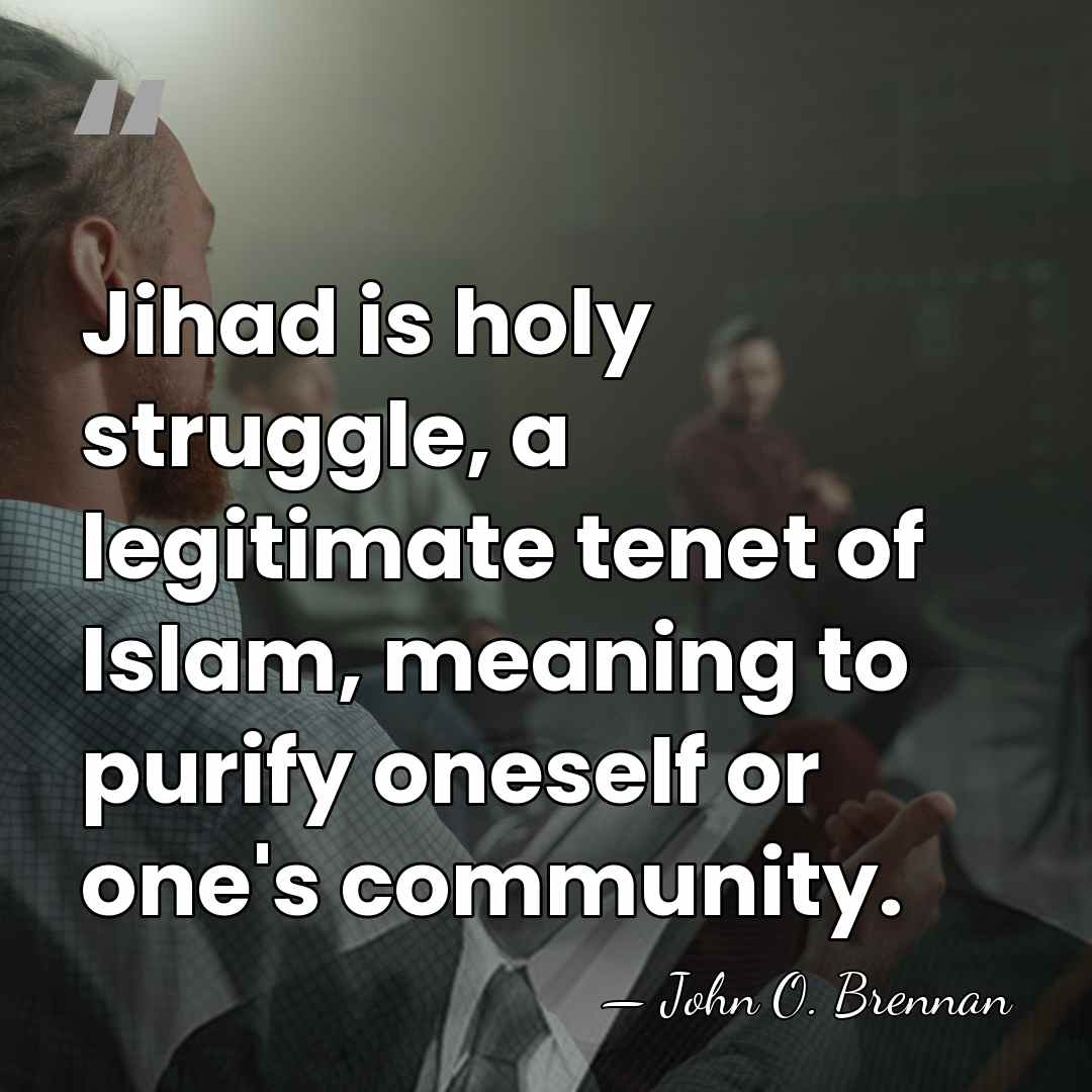 Jihad is holy struggle, a legitimate tenet of Islam, meaning to purify&hellip; - John O. Brennan