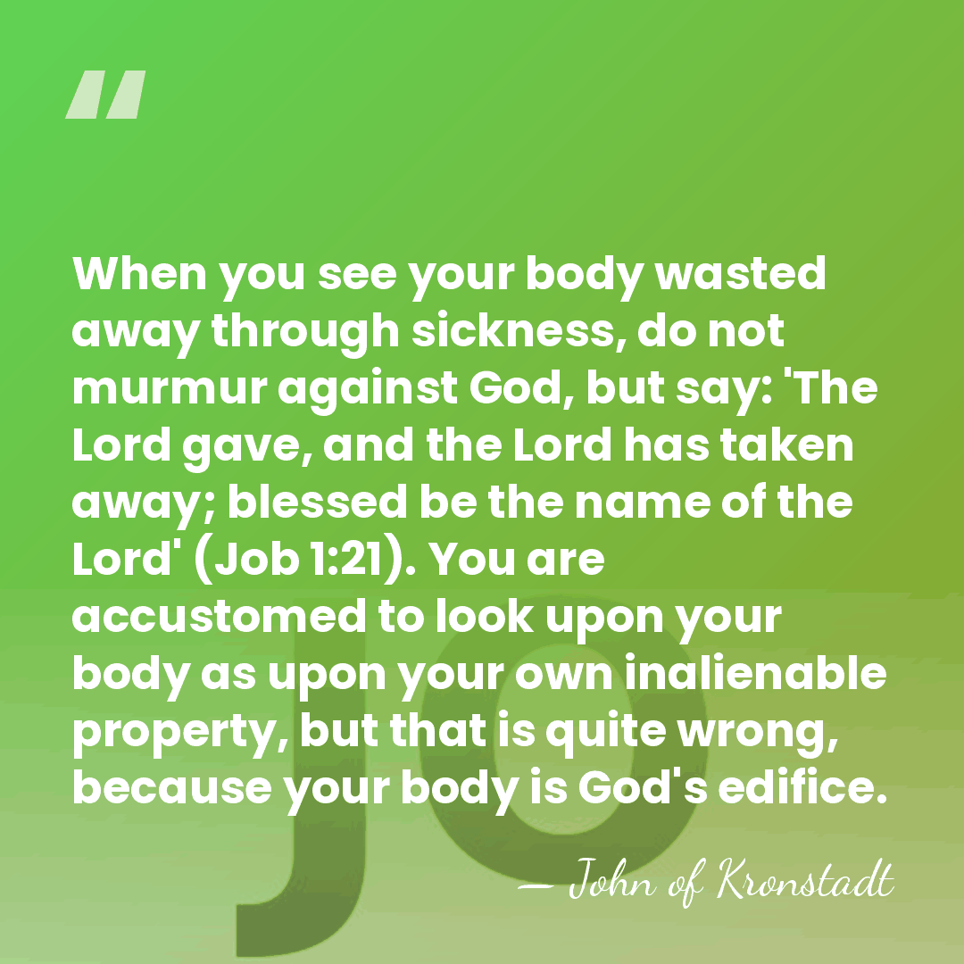 When you see your body wasted away through sickness, do not murmur&hellip; - John of Kronstadt