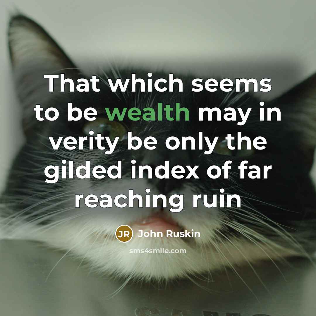 “That which seems to be wealth may in verity be…” quote by John Ruskin