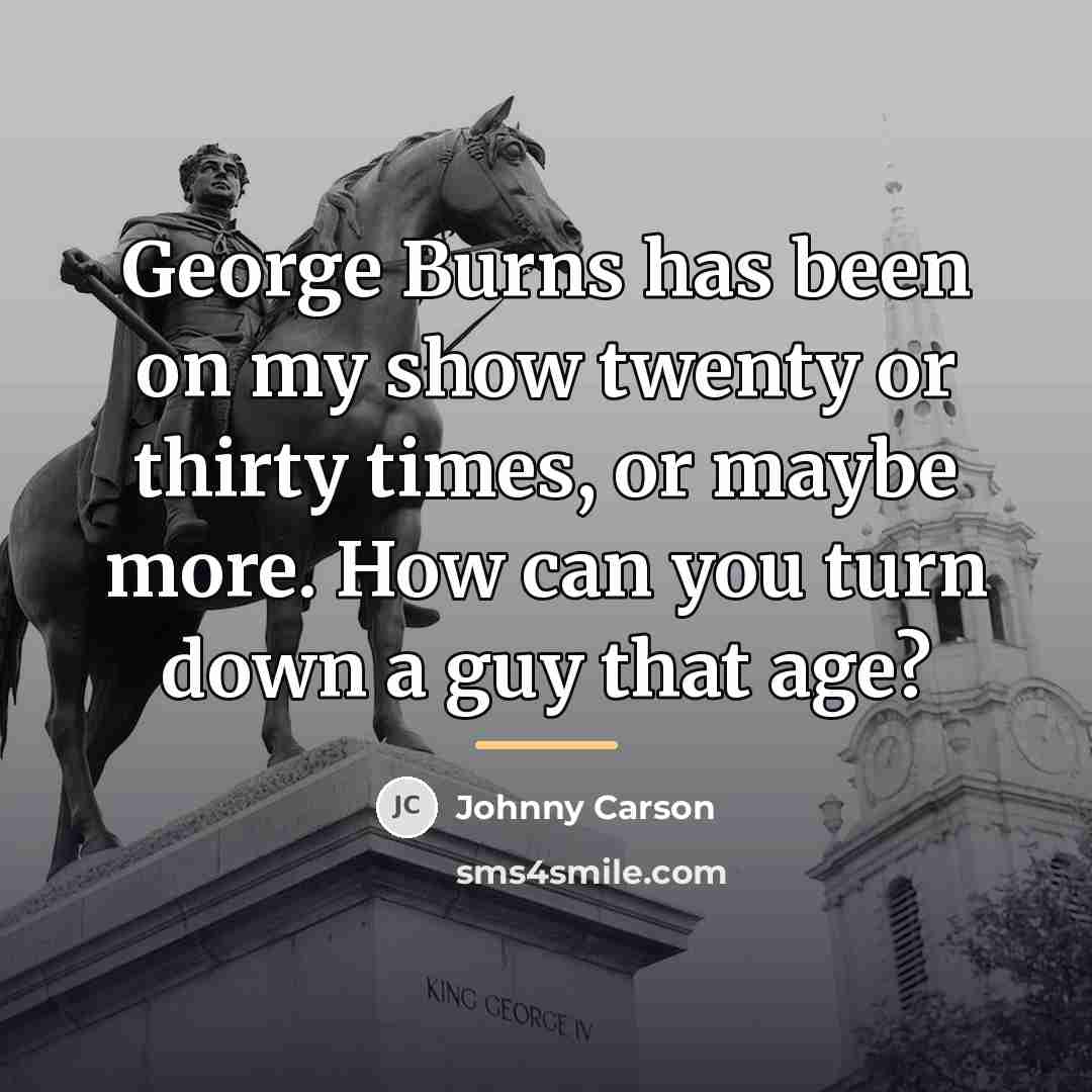 “George Burns has been on my show twenty or thirty…” quote by Johnny Carson
