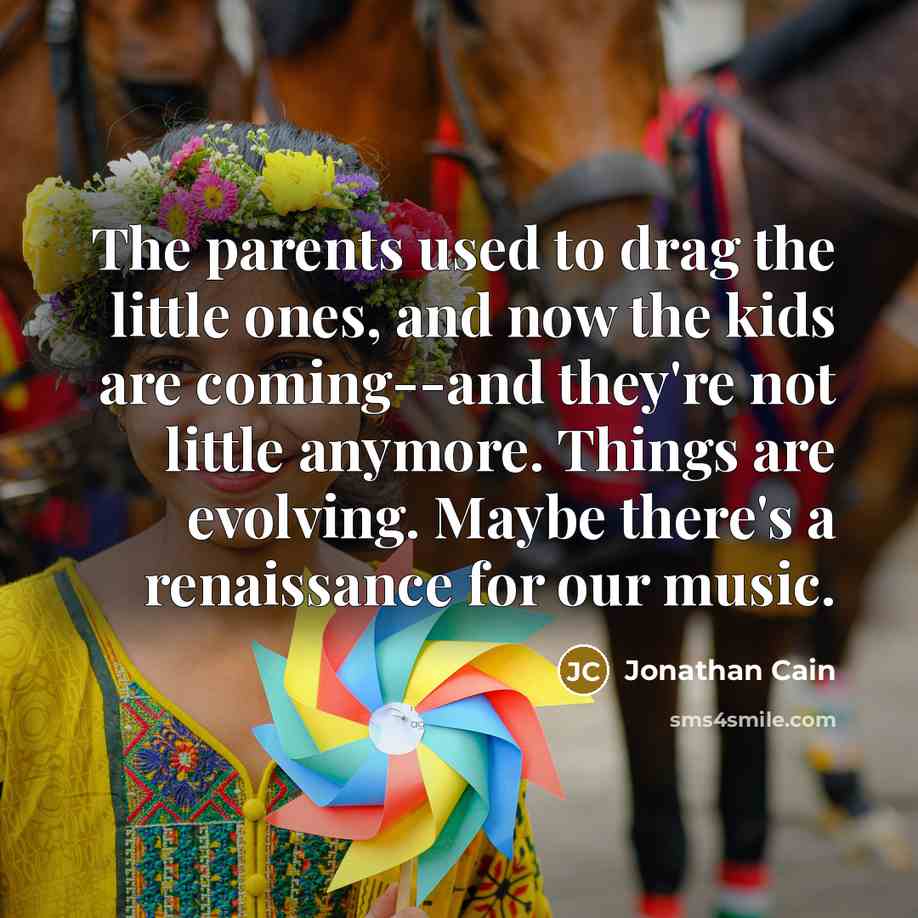 “The parents used to drag the little ones, and now…” quote by Jonathan Cain