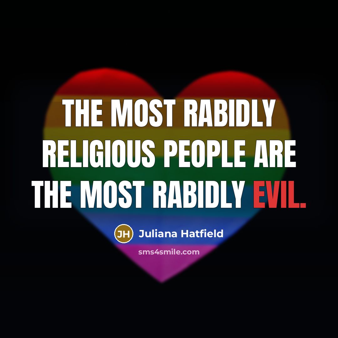 “The most rabidly religious people are the most rabidly evil.…” quote by Juliana Hatfield