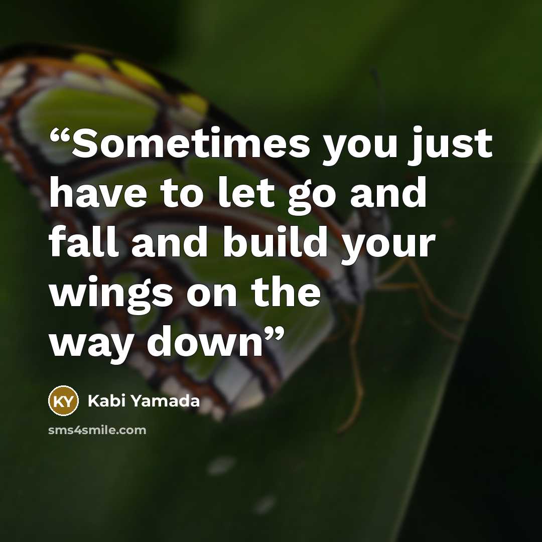 “Sometimes you just have to let go and fall and build your wings on the way down” quote by Kabi Yamada