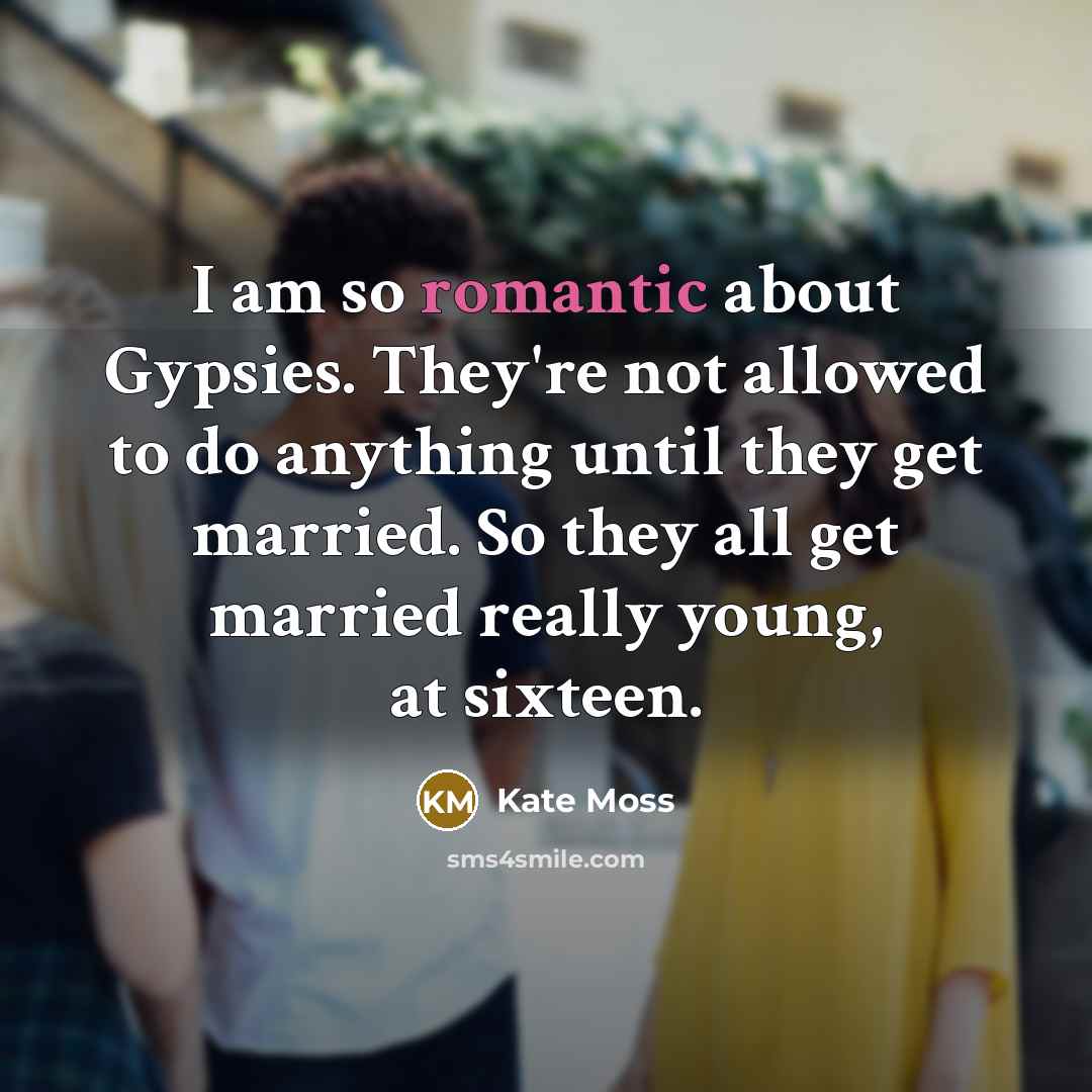 “I am so romantic about Gypsies. They're not allowed to…” quote by Kate Moss