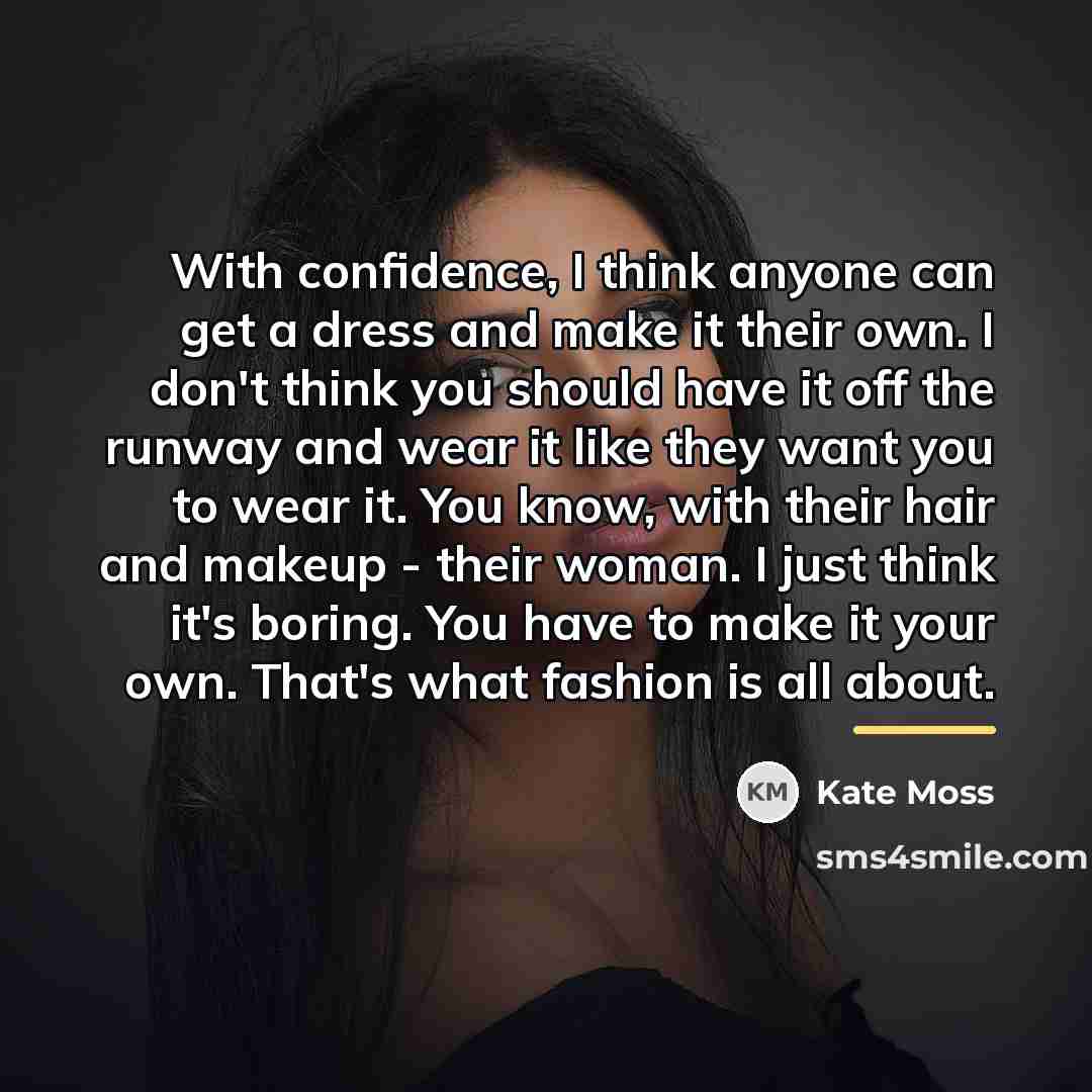 “With confidence, I think anyone can get a dress and…” quote by Kate Moss