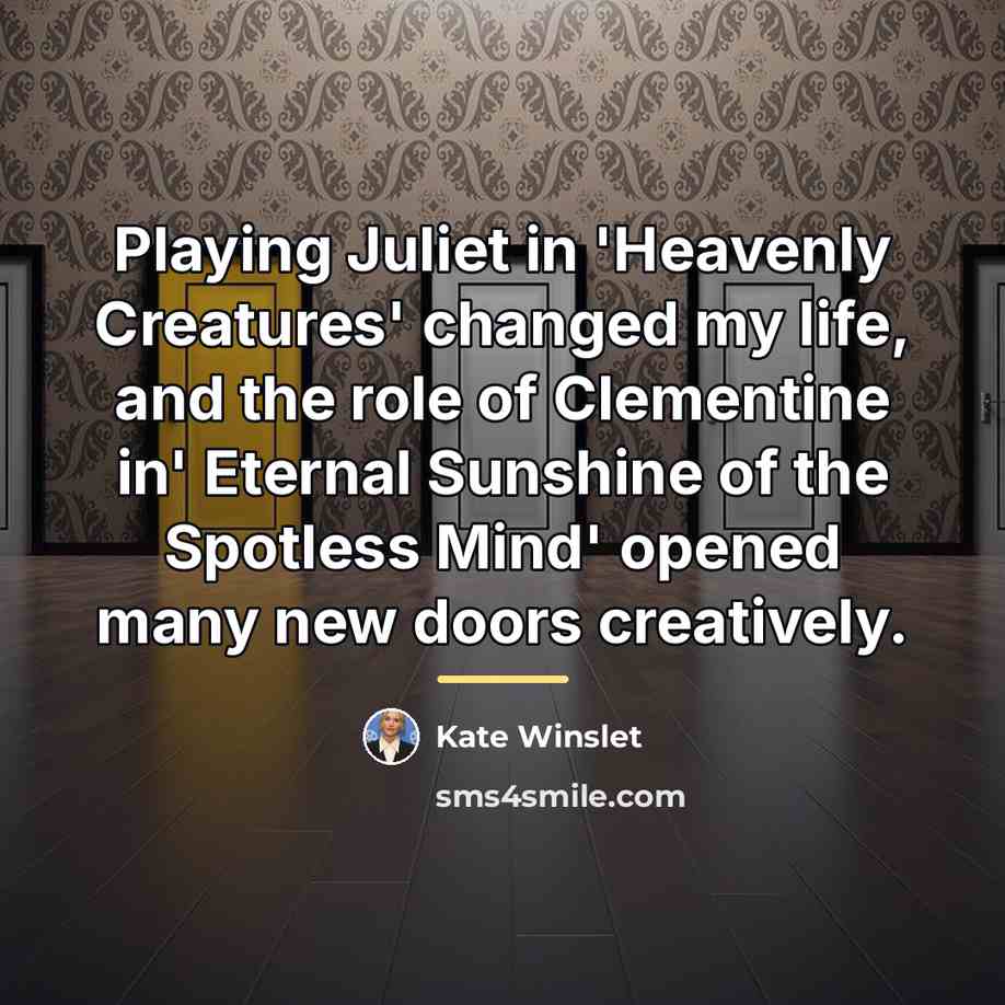 “Playing Juliet in 'Heavenly Creatures' changed my life, and the…” quote by Kate Winslet