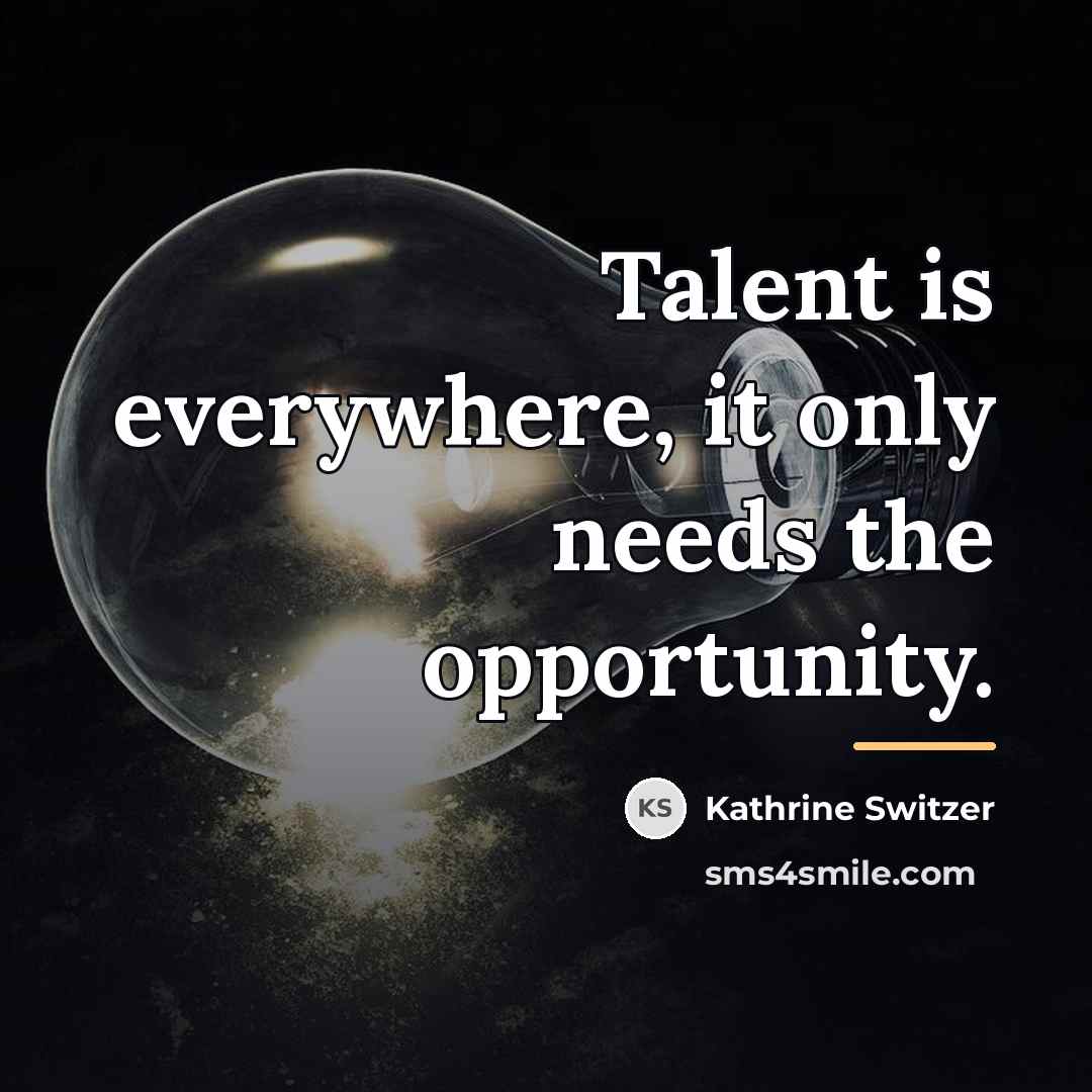 “Talent is everywhere, it only needs the opportunity.…” quote by Kathrine Switzer