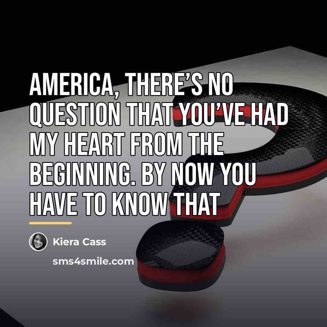 “America, there’s no question that you’ve had my heart from…” quote by Kiera Cass