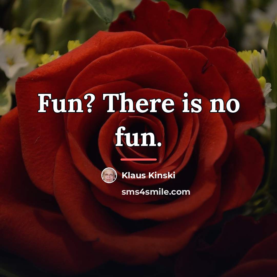 “Fun? There is no fun.…” quote by Klaus Kinski