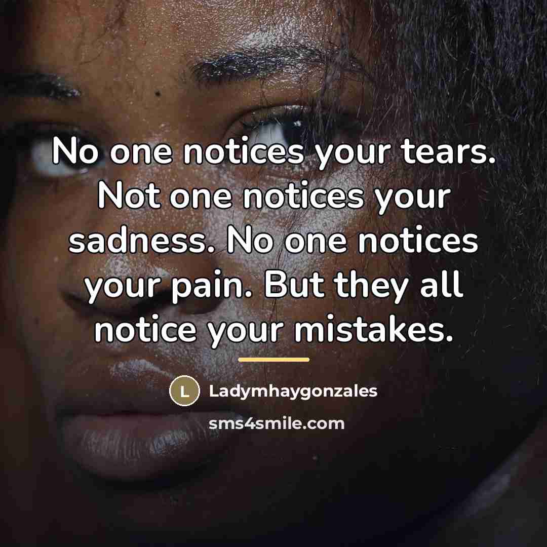 “No one notices your tears. Not one notices your sadness.…” quote by Anonymous