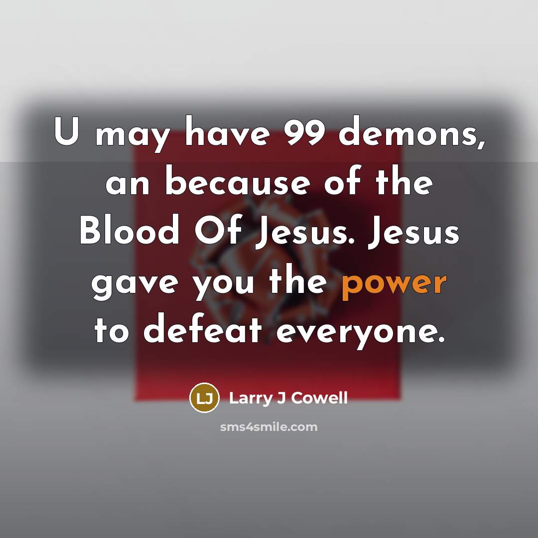 “U may have 99 demons, an because of the Blood…” quote by Larry J Cowell