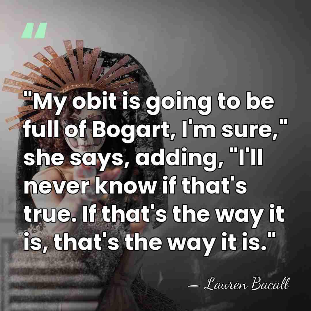"My obit is going to be full of Bogart, I'm sure," she&hellip; - Lauren Bacall
