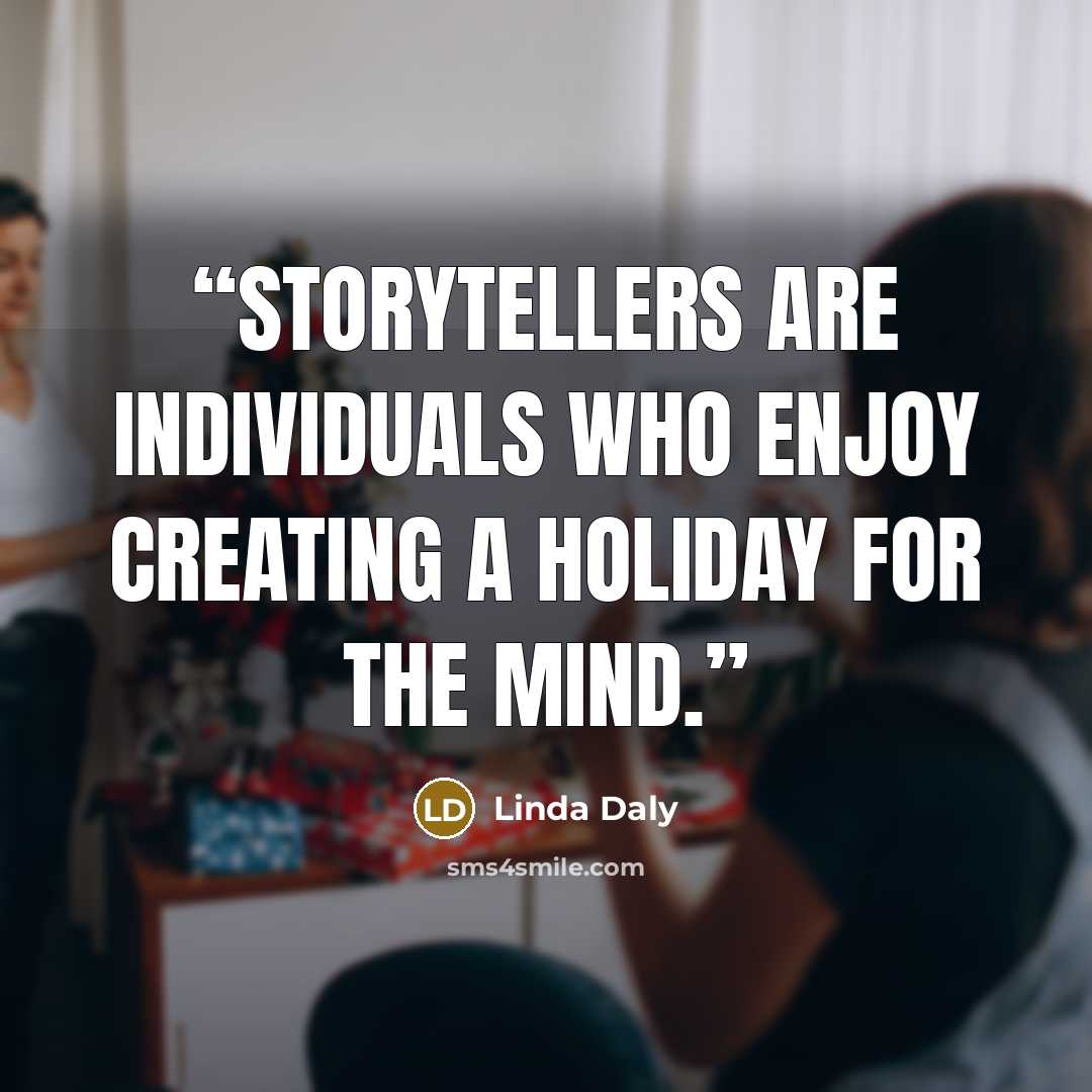 “Storytellers are individuals who enjoy creating a holiday for the mind.” quote by Linda Daly