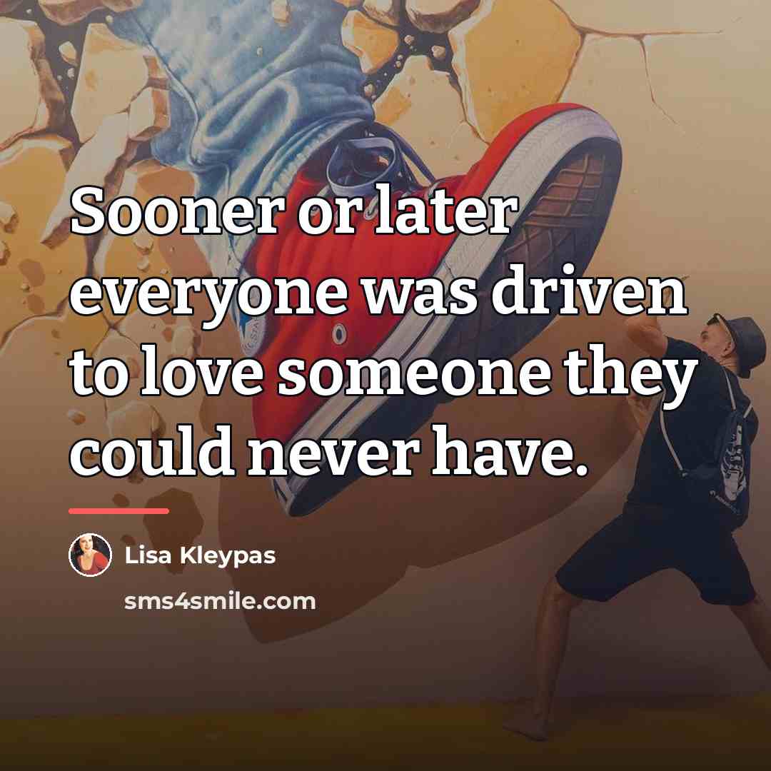 “Sooner or later everyone was driven to love someone they…” quote by Lisa Kleypas