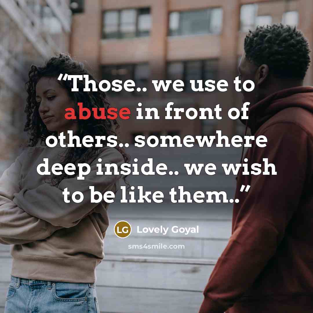 “Those.. we use to abuse in front of others.. somewhere deep inside.. we wish to be like them..” quote by Lovely Goyal