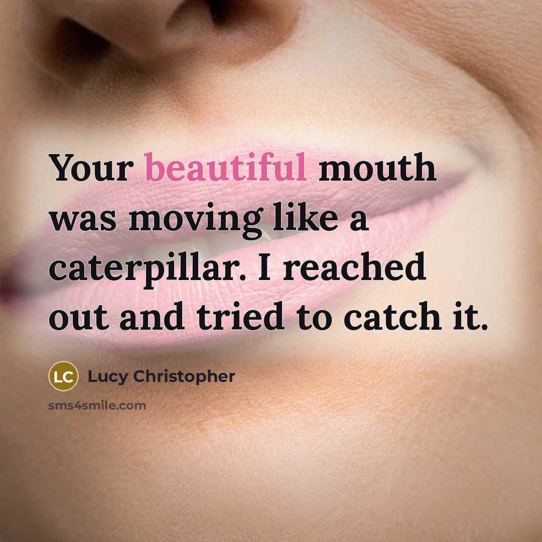 “Your beautiful mouth was moving like a caterpillar. I reached…” quote by Lucy Christopher