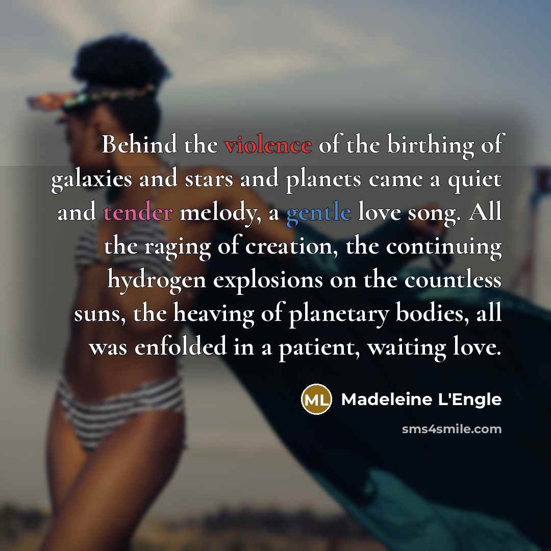 “Behind the violence of the birthing of galaxies and stars…” quote by Madeleine L'Engle