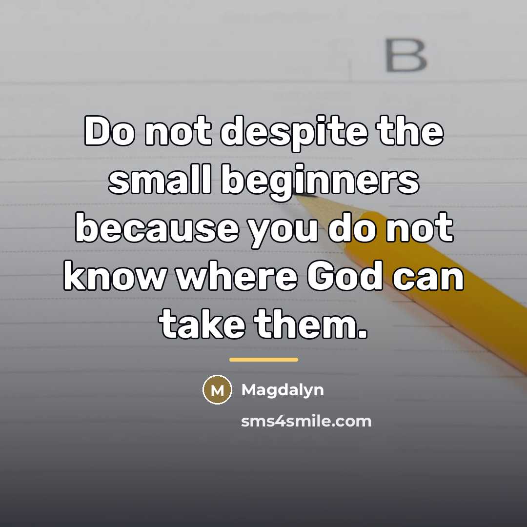 “Do not despite the small beginners because you do not…” quote by Magdalyn