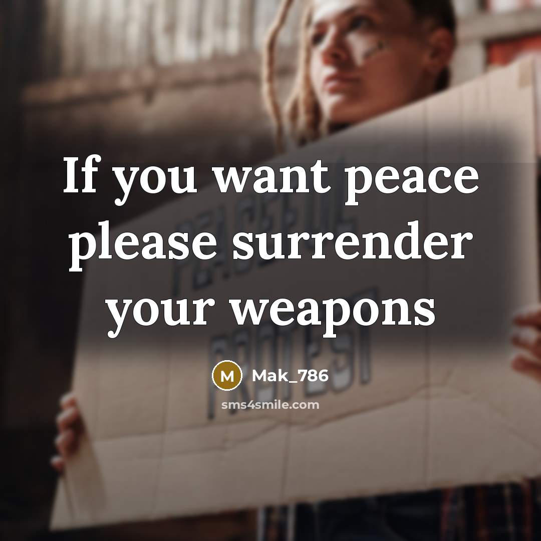 “If you want peace please surrender your weapons…” quote by Mak_786