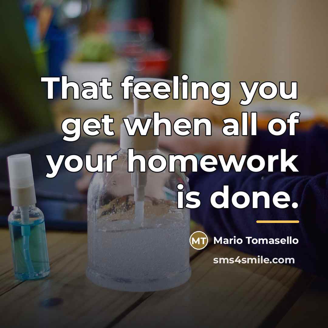 “That feeling you get when all of your homework is…” quote by Mario Tomasello