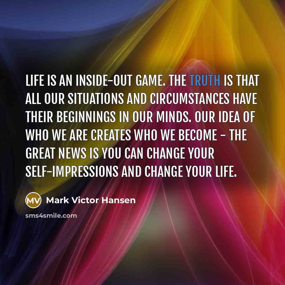 “Life is an inside-out game. The truth is that all…” quote by Mark Victor Hansen
