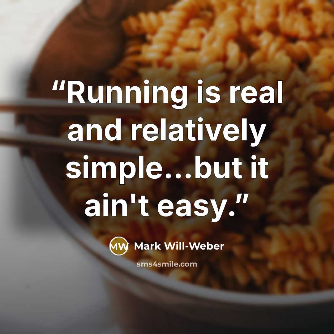 “Running is real and relatively simple…but it ain't easy.” quote by Mark Will-Weber
