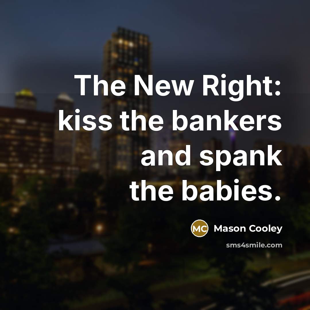 “The New Right: kiss the bankers and spank the babies.…” quote by Mason Cooley