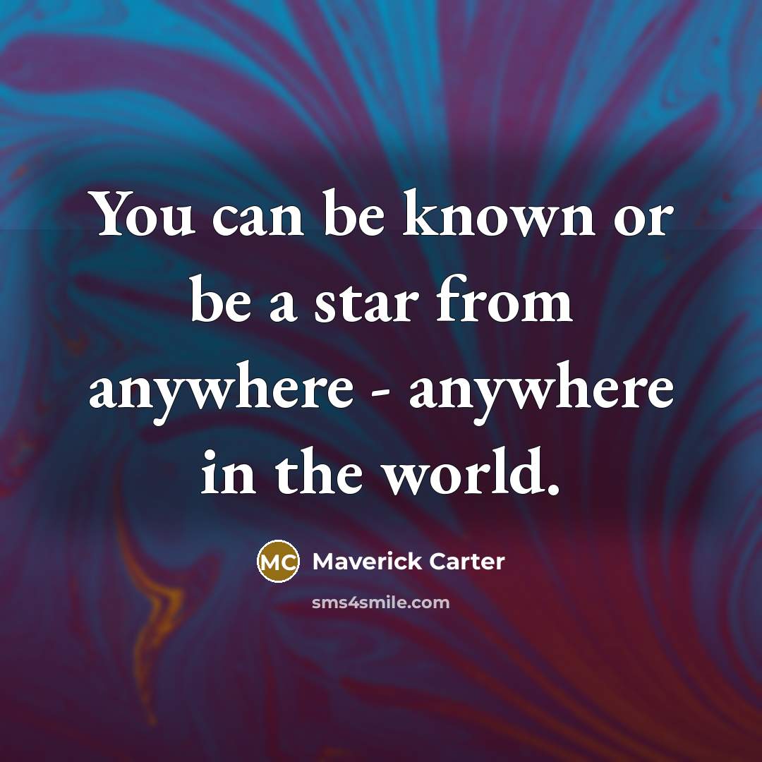 “You can be known or be a star from anywhere…” quote by Maverick Carter