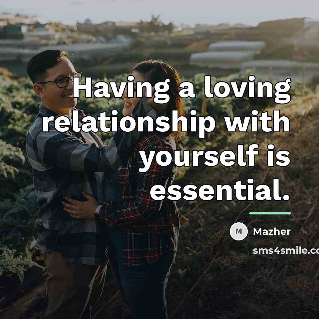 “Having a loving relationship with yourself is essential.…” quote by Mazher